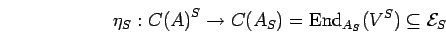 \begin{displaymath}{\eta}_{S}: {C(A)}^{S} \rightarrow C({A}_{S})={\rm End}_{{A}_{S}}{({V}^{S})}\subseteq {{\cal E}}_{S}\end{displaymath}