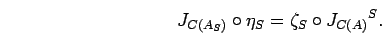 \begin{displaymath}J_{C({A}_{S})}\circ {\eta}_{S}={\zeta}_{S} \circ
{J_{C(A)}}^{S}. \end{displaymath}