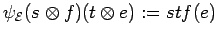 $\psi_{{\cal E}}(s \otimes f)(t \otimes e):=stf(e)$