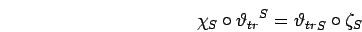 \begin{displaymath}
{\chi}_{S}\circ {{\vartheta}_{tr}}^{S}={{\vartheta}_{tr}}_{S}\circ {\zeta}_{S}
\end{displaymath}