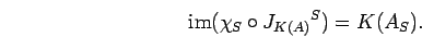 \begin{displaymath}
{\rm im}({\chi}_{S}\circ {J_{K(A)}}^{S})=K({A}_{S}).
\end{displaymath}