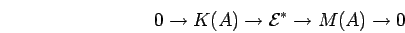 \begin{displaymath}0\rightarrow K(A)\rightarrow {{\cal E}}^*\rightarrow M(A)\rightarrow 0 \end{displaymath}