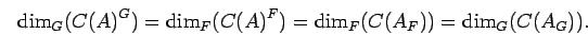 \begin{displaymath}{\rm dim}_{G}{({C(A)}^{G})}={\rm dim}_{F}{({C(A)}^{F})}={\rm dim}_{F}{(C({A}_{F}))}=
{\rm dim}_{G}{(C({A}_{G}))}.\end{displaymath}