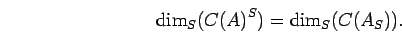 \begin{displaymath}{\rm dim}_{S}{({C(A)}^{S})}= {\rm dim}_{S}{(C({A}_{S}))}.\end{displaymath}