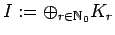 $\displaystyle I:=\oplus_{r \in {\mathbb{N}}_0 } K_r$