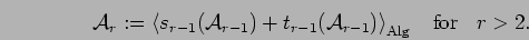 \begin{displaymath}{\cal A}_r:=\left<s_{r-1}({\cal A}_{r-1}) +
t_{r-1}({\cal A}_{r-1})\right>_{\rm Alg} \;\;\mbox{ for } \;\;r>2.\end{displaymath}