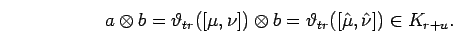 \begin{displaymath}a \otimes b = {\vartheta}_{tr}([\mu,\nu]) \otimes b = {\vartheta}_{tr}([\hat\mu ,\hat{\nu}]) \in
K_{r+u}.\end{displaymath}