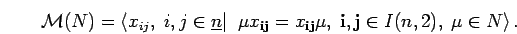 \begin{displaymath}
{\cal M}(N)=\left< x_{i j}, \; i,j\in \underline{n}\vert\;\;...
...bf j}}\mu,\; {\bf i}, {\bf j} \in I(n,2),\;
\mu\in N\right>.
\end{displaymath}