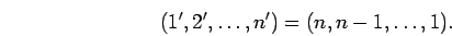 \begin{displaymath}(1',2', \ldots , n')=(n,n-1, \ldots , 1). \end{displaymath}