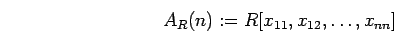 \begin{displaymath}A_{R}(n):=R[x_{1 1}, x_{1 2}, \ldots , x_{n n}] \end{displaymath}