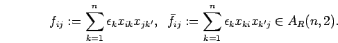 \begin{displaymath}f_{ij}:=\sum_{k=1}^n \epsilon_kx_{i k}x_{j k'},\;\;
\bar f_{ij}:=\sum_{k=1}^n \epsilon_kx_{k i}x_{k' j} \in A_{R}(n,2).\end{displaymath}