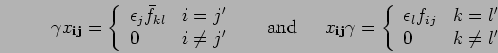 \begin{displaymath}\gamma x_{{\bf i} {\bf j}} = \left\{\begin{array}{ll}
\epsilo...
...psilon_l f_{ij} & k=l' \\
0 & k \neq l'
\end{array} \right .
\end{displaymath}