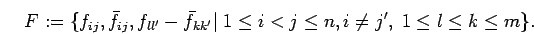 \begin{displaymath}
F:=\{ f_{ij},\bar f_{ij}, f_{ll'}-\bar f_{kk'}\vert\; 1 \leq i <j\leq n,
i\neq j', \; 1 \leq l\leq k \leq m\}.
\end{displaymath}