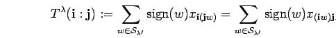 \begin{displaymath}
T^{\lambda}({\bf i}:{\bf j}):=
\sum_{w \in {\cal S}_{\lambda...
... \in {\cal S}_{\lambda'}} {\rm sign}(w)x_{({\bf i}w){\bf j} .}
\end{displaymath}