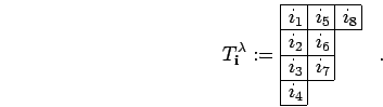 \begin{displaymath}
T^{\lambda}_{{\bf i}}:=
\begin{array}{*{4}{\vert p{2mm}}\ver...
...e{1-2}
$i_4$ &\multicolumn{3}{c}{} \ \cline{1-1}\end{array}.
\end{displaymath}