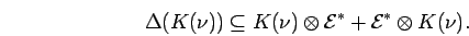 \begin{displaymath}\Delta (K(\nu)) \subseteq K(\nu) \otimes {{\cal E}}^*+ {{\cal E}}^*
\otimes K(\nu). \end{displaymath}