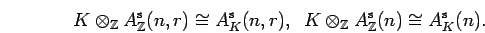 \begin{displaymath}K\otimes_{{\mathbb{Z}}}A^{{\rm s}}_{{\mathbb{Z}}}(n,r) \cong ...
...hbb{Z}}}A^{{\rm s}}_{{\mathbb{Z}}}(n) \cong A^{{\rm s}}_{K}(n).\end{displaymath}