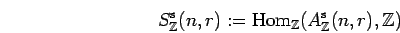 \begin{displaymath}S_{{\mathbb{Z}}}^{\rm s}(n,r):={\rm Hom}_{{\mathbb{Z}}}{(A^{{\rm s}}_{{\mathbb{Z}}}(n,r),{\mathbb{Z}})}\end{displaymath}