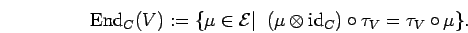 \begin{displaymath}{\rm End}_{C}{(V)}:=\{
\mu \in {\cal E}\vert\; \; (\mu \otimes {\rm id}_{C}) \circ \tau_{V}= \tau_{V}
\circ \mu \}.\end{displaymath}