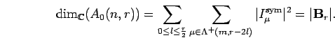 \begin{displaymath}
{\rm dim}_{{\mathbb{C}}}{(A_0(n,r))}=
\sum_{0\leq l\leq \fra...
...m, r-2l)}
\vert I_{\mu}^{\rm sym} \vert^2=\vert{\bf B}_r\vert.
\end{displaymath}