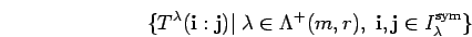 \begin{displaymath}\{ T^{\lambda}({\bf i}:{\bf j})\vert\; \lambda \in \Lambda^+(m, r),\;
{\bf i},{\bf j} \in I_{\lambda}^{\rm sym}\} \end{displaymath}