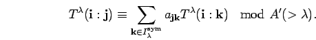 \begin{displaymath}
T^{\lambda}({\bf i}:{\bf j}) \equiv \sum_{{\bf k} \in I_{\la...
...T^{\lambda}({\bf i}:{\bf k}) \; \; \mbox{ mod } A'(>\lambda) .
\end{displaymath}