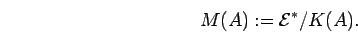 \begin{displaymath}M(A):={{\cal E}}^*/ K(A).\end{displaymath}