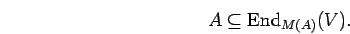 \begin{displaymath}A \subseteq {\rm End}_{M(A)}{(V)}.\end{displaymath}