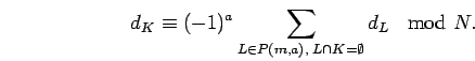 \begin{displaymath}
d_K\equiv (-1)^a\sum_{L\in P({m},{a}),\; L\cap K=\emptyset}d_L \;\;\mbox{
mod } N.
\end{displaymath}