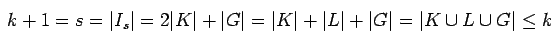 \begin{displaymath}k+1=s=\vert I_s\vert=2\vert K\vert+\vert G\vert=\vert K\vert+\vert L\vert+\vert G\vert=\vert K\cup L\cup G\vert\leq k \end{displaymath}