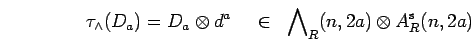 \begin{displaymath}\tau_{\wedge}(D_a)=D_a\otimes d^a \;\;\;\;\in \;\;
{\bigwedge}_{R}(n,2a) \otimes A^{{\rm s}}_{R}(n,2a)
\end{displaymath}