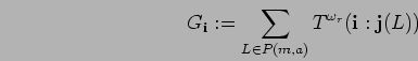 \begin{displaymath}G_{{\bf i}}:=\sum_{L\in P({m},{a})}T^{\omega_r}({\bf i}:{\bf j}(L))
\end{displaymath}