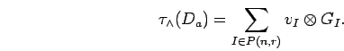 \begin{displaymath}\tau_{\wedge}(D_a)=\sum_{I\in P({n},{r})}v_{I}\otimes G_I. \end{displaymath}