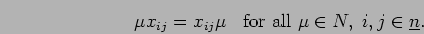 \begin{displaymath}
\mu x_{i j} = x_{i j} \mu \; \; \mbox{ for all } \mu \in N, \;
i,j \in \underline{n}.
\end{displaymath}