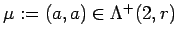 $\mu :=(a,a) \in \Lambda^+(2, r)$