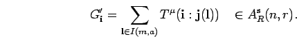 \begin{displaymath}G_{{\bf i}}'=
\sum_{{\bf l} \in I(m,a) }
T^{\mu}({\bf i}:{\bf j}({\bf l}))\;\;\;
\in A^{{\rm s}}_{R}(n,r). \end{displaymath}