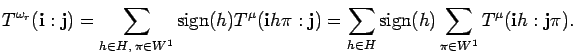 \begin{displaymath}
T^{\omega_r}({\bf i}:{\bf j})=\sum_{h\in H,\;\pi \in W^1}{\r...
...}{\rm sign}(h)\sum_{\pi \in W^1}
T^{\mu}({\bf i}h:{\bf j}\pi).
\end{displaymath}