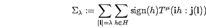 \begin{displaymath}\Sigma_{\lambda}:=\sum_{\vert{\bf l}\vert=\lambda}
\sum_{h \in H} {\rm sign}(h)
T^{\mu}({\bf i}h:{\bf j}({\bf l}))
\end{displaymath}