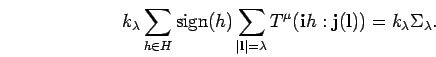 \begin{displaymath}
k_{\lambda}\sum_{h\in H}{\rm sign}(h)
\sum_{\vert{\bf l}\ver...
...\mu}({\bf i}h:{\bf j}({\bf l}))=
k_{\lambda}\Sigma_{\lambda}.
\end{displaymath}