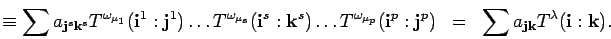 \begin{displaymath}\equiv \sum a_{{\bf j}^s{\bf k}^s}
T^{\omega_{\mu_1}}({\bf i}...
...;
= \;\; \sum a_{{\bf j}{\bf k}}
T^{\lambda}({\bf i}:{\bf k}).\end{displaymath}