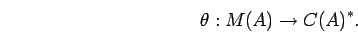 \begin{displaymath}\theta :M(A)\rightarrow {C(A)}^*. \end{displaymath}