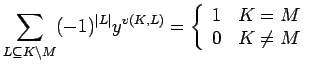 $\displaystyle \sum_{L\subseteq K\backslash M} (-1)^{\vert L\vert}y^{v(K,L)}=
\left\{\begin{array}{ll}
1 & K=M \\
0 & K \neq M\end{array} \right. $