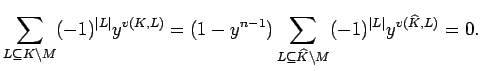 $\displaystyle \sum_{L\subseteq K\backslash M} (-1)^{\vert L\vert}y^{v(K,L)}=(1-...
..._{L\subseteq \widehat K\backslash M} (-1)^{\vert L\vert}y^{v(\widehat K, L)}=0.$