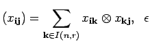 $\displaystyle (x_{{\bf i} {\bf j}})=\sum_{{\bf k}\in I(n,r)} 
 x_{{\bf i} {\bf k}} \otimes x_{{\bf k} {\bf j}} ,\; \; \epsilon$