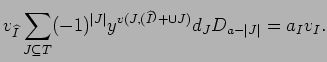 $\displaystyle v_{\widehat I}\sum_{J\subseteq T} (-1)^{\vert J\vert}y^{v(J,(\widehat I^)+\cup J )}
d_JD_{a-\vert J\vert} = a_Iv_{I}. $