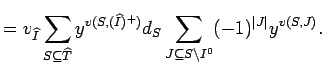 $\displaystyle =
 v_{\widehat I}\sum_{S \subseteq \widehat T}
 y^{v(S,(\widehat I)^+)}d_S\sum_{J\subseteq S\backslash I^0}
 (-1)^{\vert J\vert}y^{v(S,J)}.$