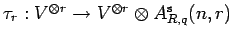 $ \tau_{r}:V^{\otimes r}\rightarrow V^{\otimes r}\otimes A^{{\rm s}}_{R,q}(n,r)$