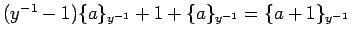 $ (y^{-1}-1)\{a\}_{y^{-1}} +1 +\{a\}_{y^{-1}}=\{a+1\}_{y^{-1}}$