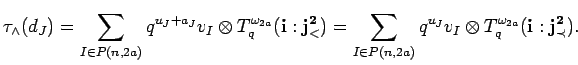 $\displaystyle \tau_{\wedge}(d_J)=
\sum_{I \in P({n},{2a})}q^{u_J+a_J}v_{I} \ot...
...n},{2a})}q^{u_J}v_{I} \otimes
T^{\omega_{2a}}_q({\bf i}:{\bf {j}^2_{\prec}}). $