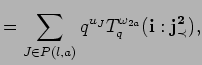 $\displaystyle =\sum_{J\in P({l},{a}) }
q^{u_J}T^{\omega_{2a}}_q({\bf i}:{\bf {j}^2_{\prec}}), $